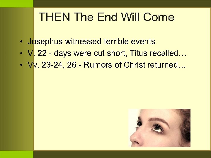 THEN The End Will Come • Josephus witnessed terrible events • V. 22 -