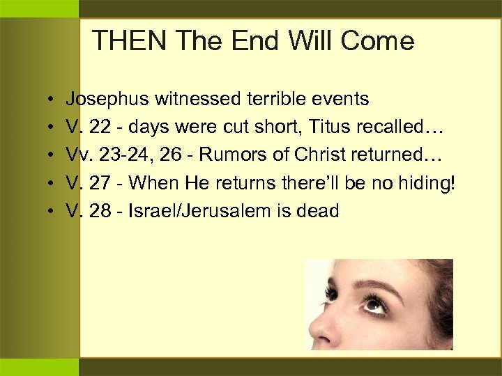 THEN The End Will Come • • • Josephus witnessed terrible events V. 22