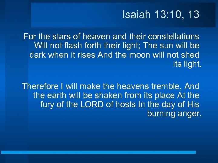 Isaiah 13: 10, 13 For the stars of heaven and their constellations Will not