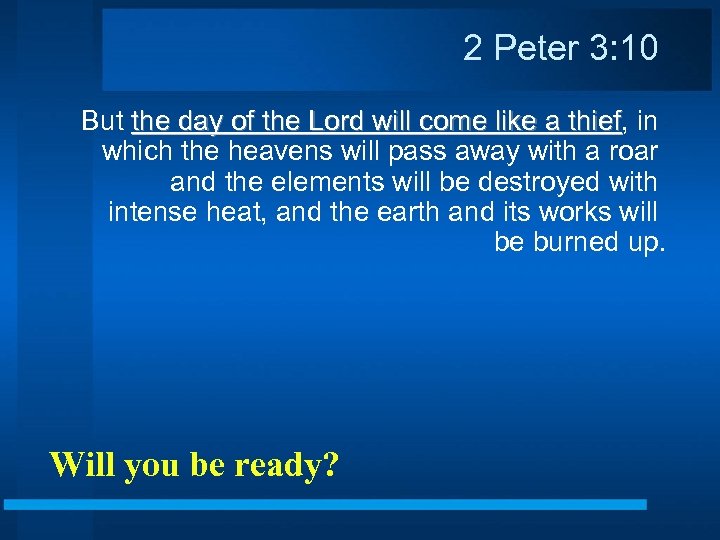 2 Peter 3: 10 But the day of the Lord will come like a