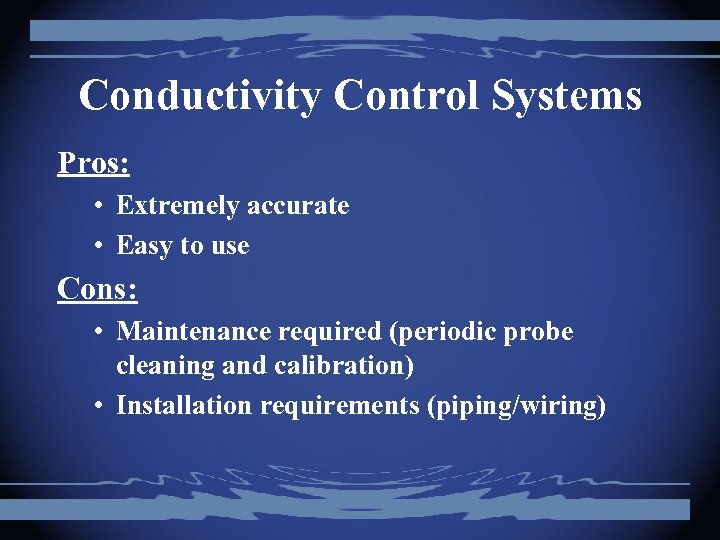 Conductivity Control Systems Pros: • Extremely accurate • Easy to use Cons: • Maintenance