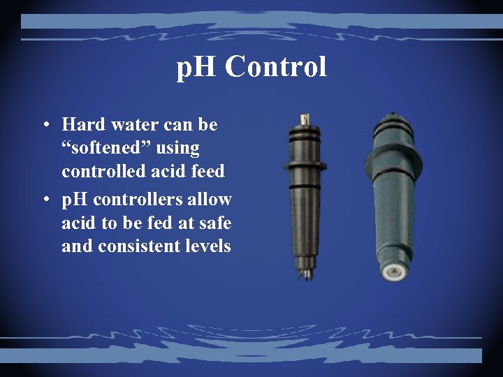 p. H Control • Hard water can be “softened” using controlled acid feed •