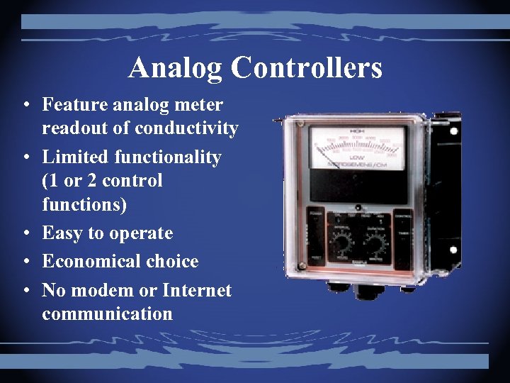 Analog Controllers • Feature analog meter readout of conductivity • Limited functionality (1 or