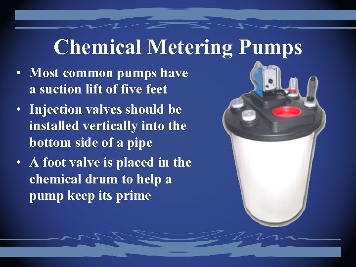 Chemical Metering Pumps • Most common pumps have a suction lift of five feet