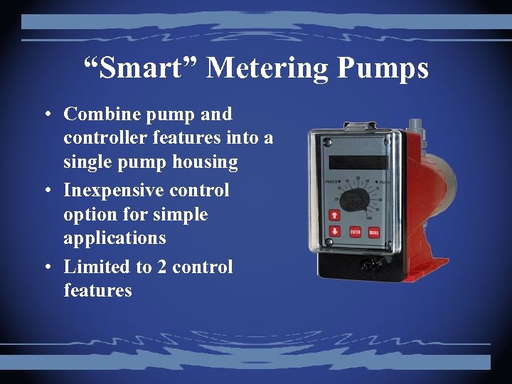“Smart” Metering Pumps • Combine pump and controller features into a single pump housing