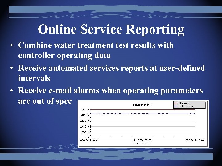 Online Service Reporting • Combine water treatment test results with controller operating data •