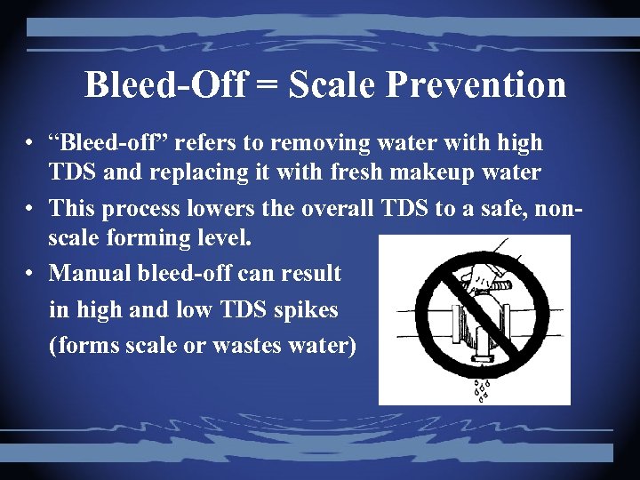 Bleed-Off = Scale Prevention • “Bleed-off” refers to removing water with high TDS and