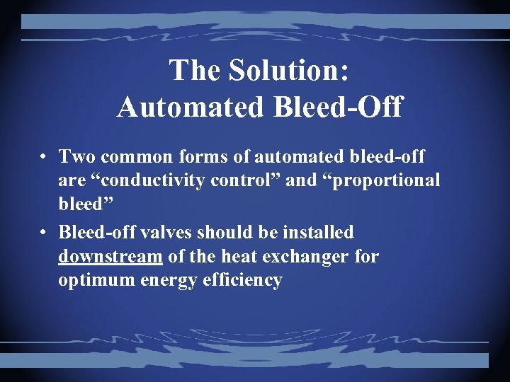 The Solution: Automated Bleed-Off • Two common forms of automated bleed-off are “conductivity control”