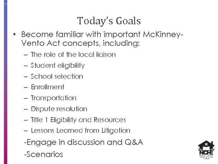 Today’s Goals • Become familiar with important Mc. Kinney. Vento Act concepts, including: –