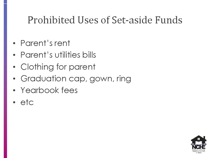 Prohibited Uses of Set-aside Funds • • • Parent’s rent Parent’s utilities bills Clothing