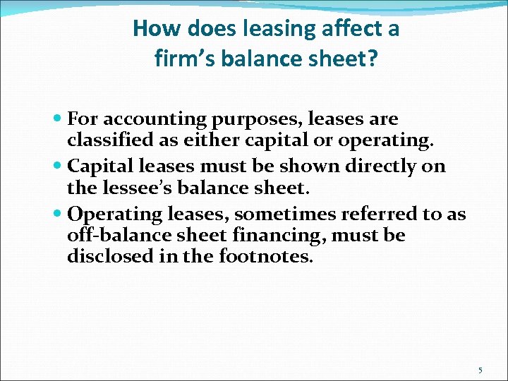 How does leasing affect a firm’s balance sheet? For accounting purposes, leases are classified