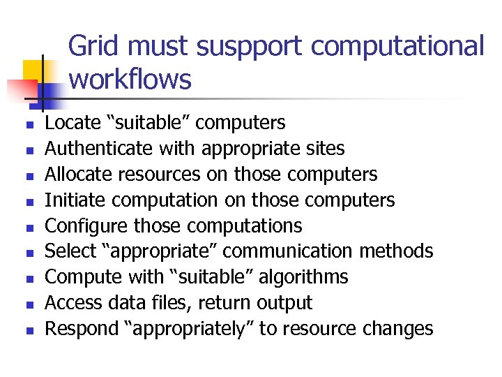 Grid must suspport computational workflows n n n n n Locate “suitable” computers Authenticate