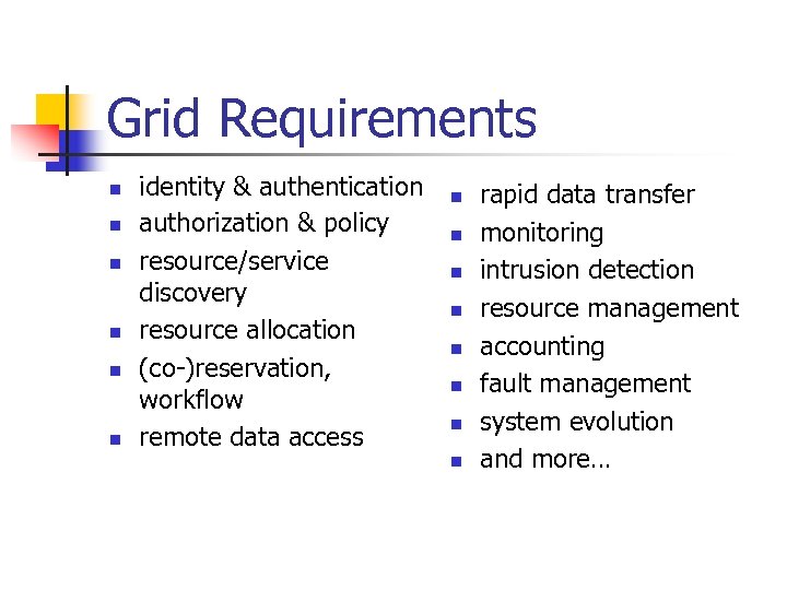 Grid Requirements n n n identity & authentication authorization & policy resource/service discovery resource