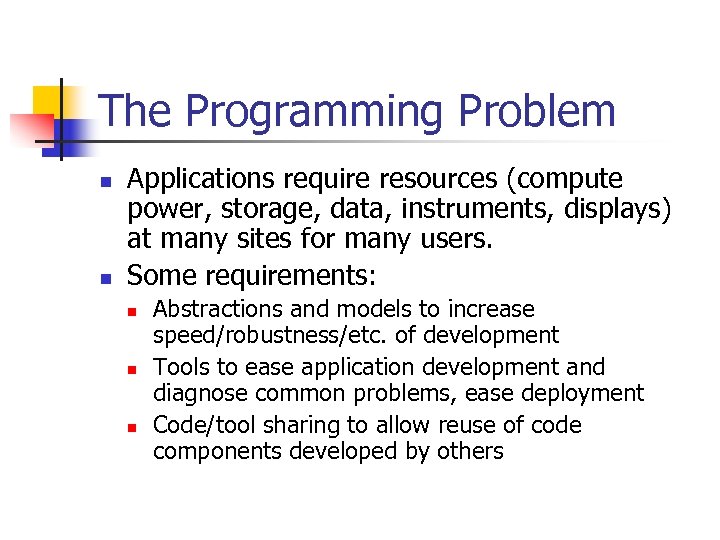 The Programming Problem n n Applications require resources (compute power, storage, data, instruments, displays)