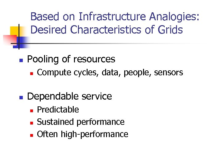 Based on Infrastructure Analogies: Desired Characteristics of Grids n Pooling of resources n n