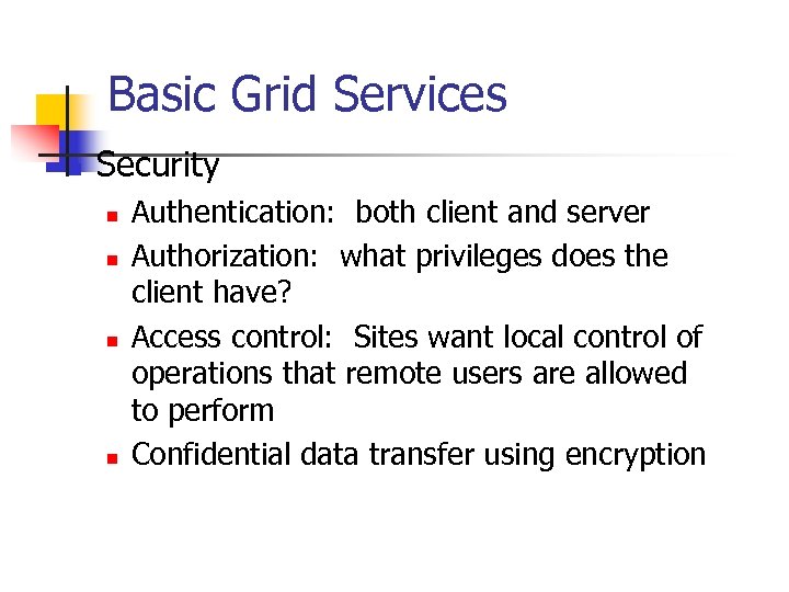Basic Grid Services n Security n n Authentication: both client and server Authorization: what