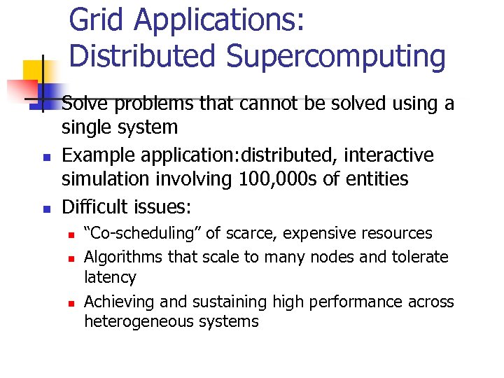 Grid Applications: Distributed Supercomputing n n n Solve problems that cannot be solved using