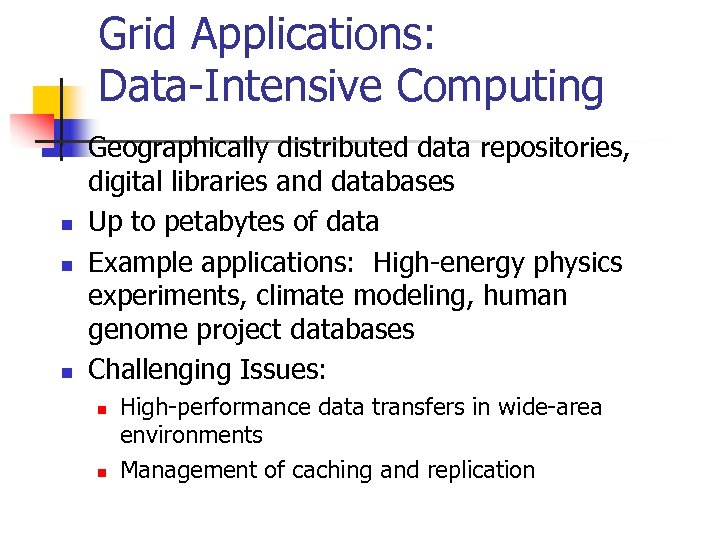 Grid Applications: Data-Intensive Computing n n Geographically distributed data repositories, digital libraries and databases