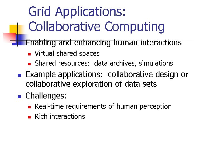 Grid Applications: Collaborative Computing n Enabling and enhancing human interactions n n Virtual shared