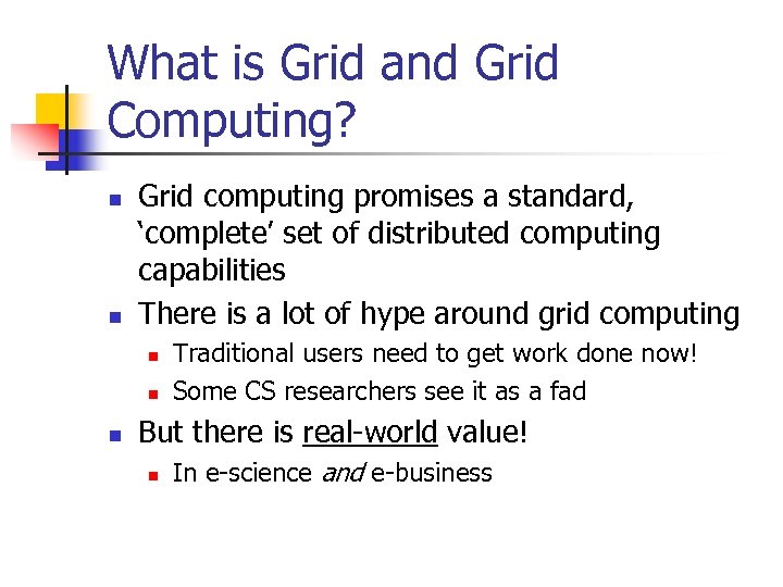 What is Grid and Grid Computing? n n Grid computing promises a standard, ‘complete’