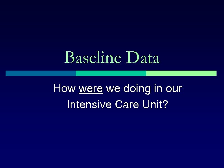 Baseline Data How were we doing in our Intensive Care Unit? 