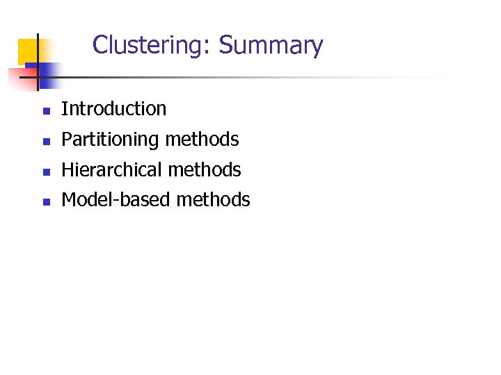 Clustering: Summary n Introduction n Partitioning methods n Hierarchical methods n Model-based methods 