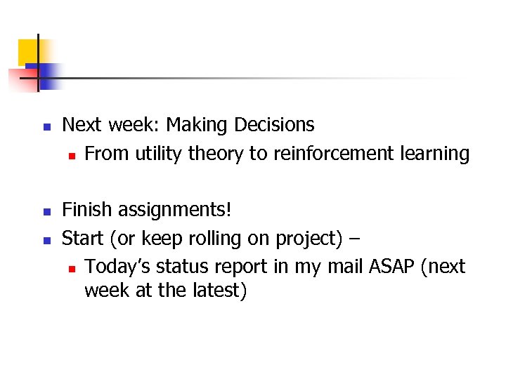 n n n Next week: Making Decisions n From utility theory to reinforcement learning
