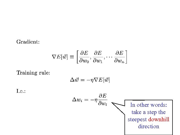 In other words: take a step the steepest downhill direction 