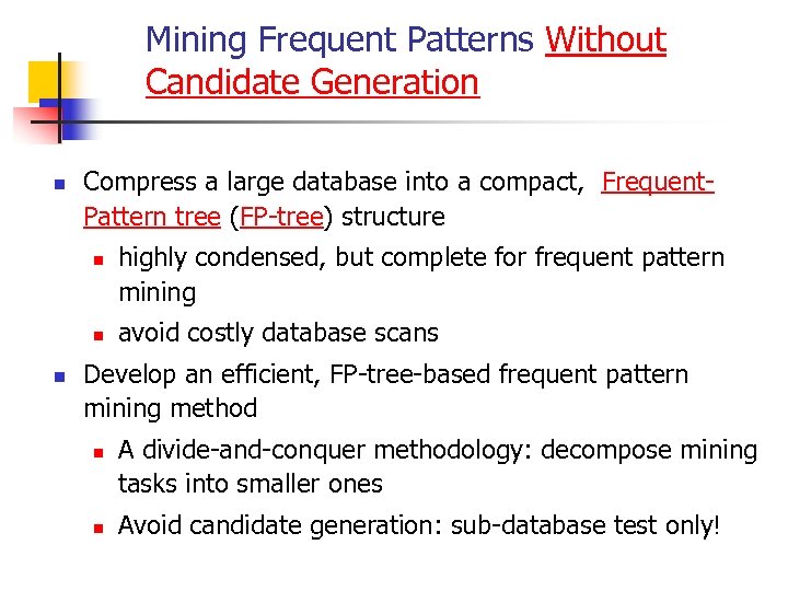 Mining Frequent Patterns Without Candidate Generation n Compress a large database into a compact,