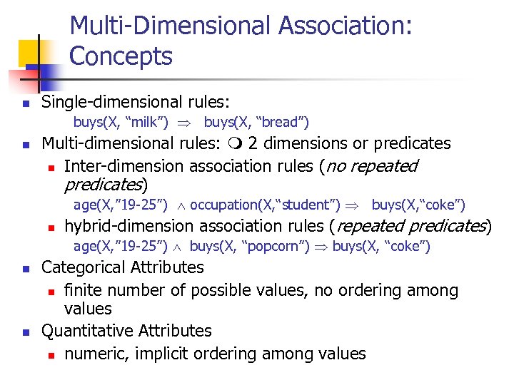 Multi-Dimensional Association: Concepts n Single-dimensional rules: buys(X, “milk”) buys(X, “bread”) n Multi-dimensional rules: 2