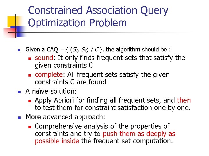 Constrained Association Query Optimization Problem n Given a CAQ = { (S 1, S