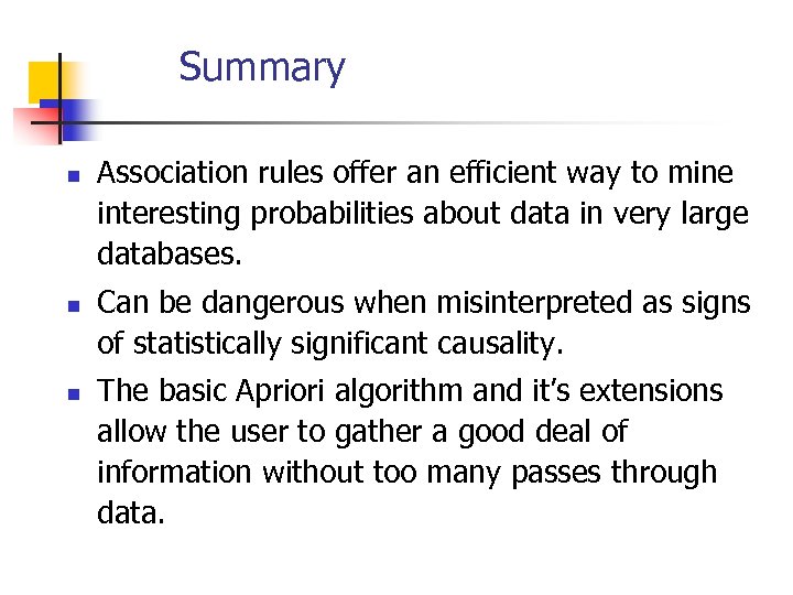 Summary n n n Association rules offer an efficient way to mine interesting probabilities