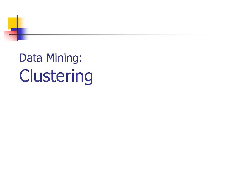 Data Mining: Clustering 