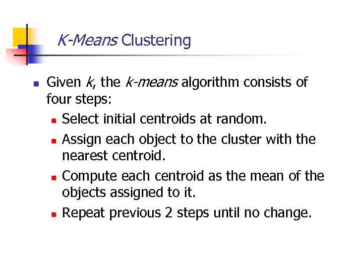 K-Means Clustering n Given k, the k-means algorithm consists of four steps: n Select