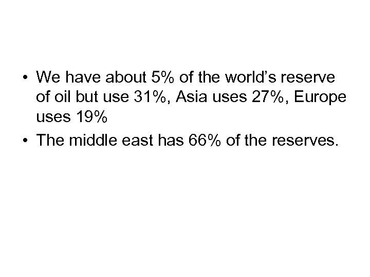  • We have about 5% of the world’s reserve of oil but use