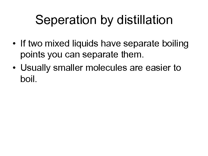 Seperation by distillation • If two mixed liquids have separate boiling points you can