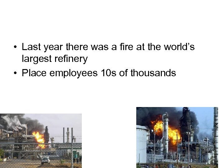  • Last year there was a fire at the world’s largest refinery •