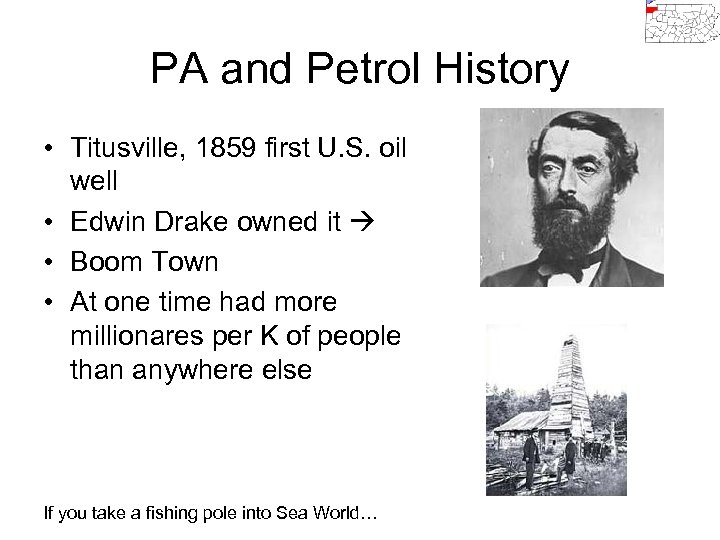 PA and Petrol History • Titusville, 1859 first U. S. oil well • Edwin