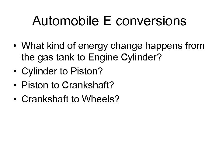 Automobile E conversions • What kind of energy change happens from the gas tank