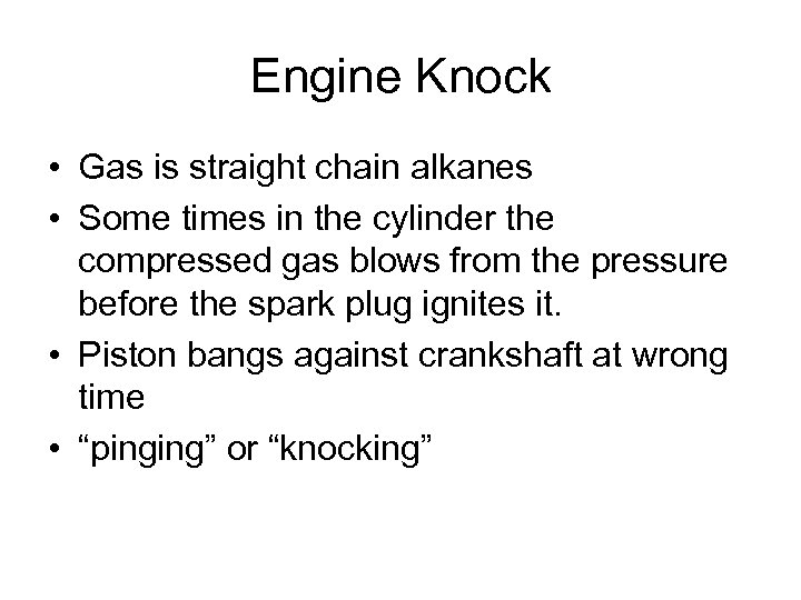 Engine Knock • Gas is straight chain alkanes • Some times in the cylinder