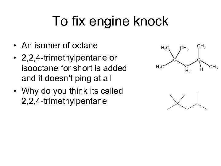 To fix engine knock • An isomer of octane • 2, 2, 4 -trimethylpentane