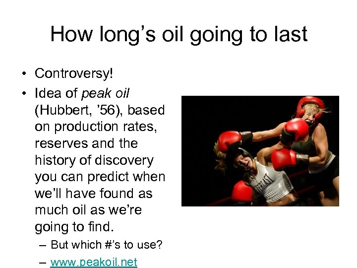 How long’s oil going to last • Controversy! • Idea of peak oil (Hubbert,