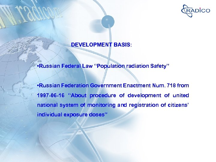 DEVELOPMENT BASIS: • Russian Federal Law “Population radiation Safety” • Russian Federation Government Enactment