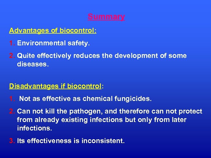 Summary Advantages of biocontrol: 1. Environmental safety. 2. Quite effectively reduces the development of