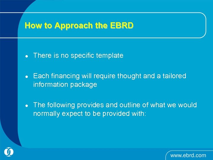 How to Approach the EBRD l l l There is no specific template Each