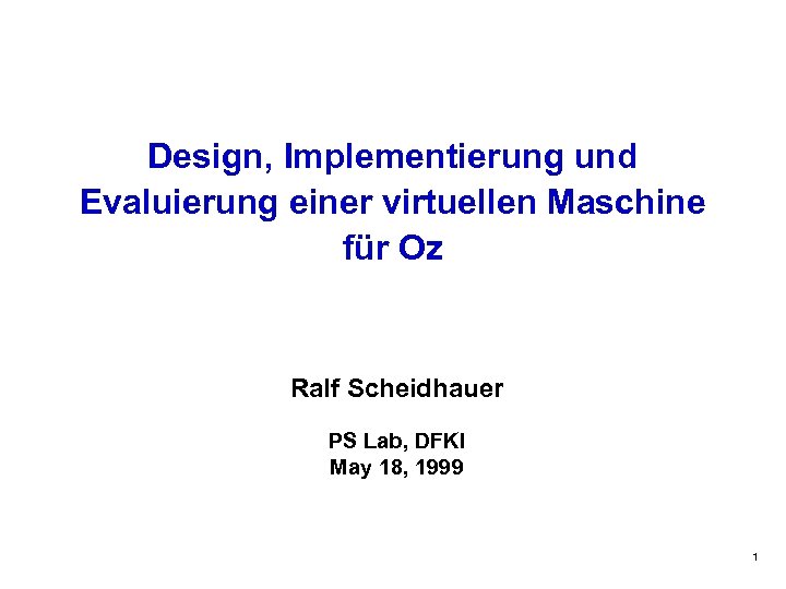 Design, Implementierung und Evaluierung einer virtuellen Maschine für Oz Ralf Scheidhauer PS Lab, DFKI