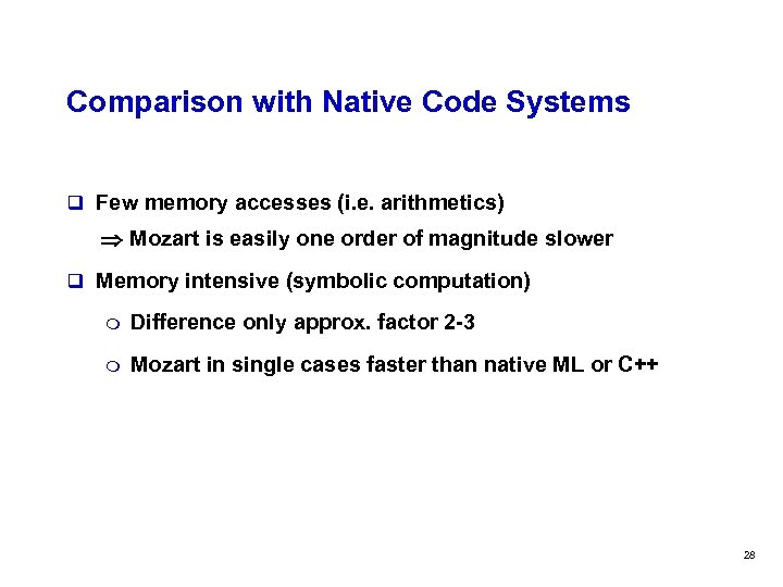 Comparison with Native Code Systems q Few memory accesses (i. e. arithmetics) Mozart is