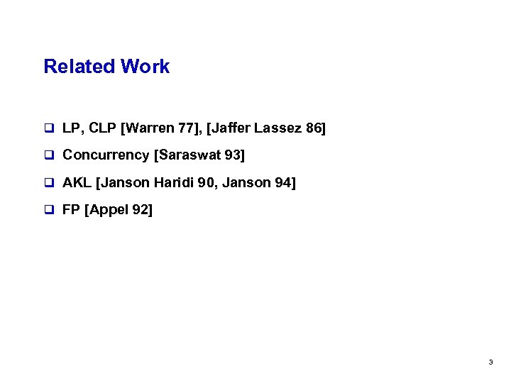 Related Work q LP, CLP [Warren 77], [Jaffer Lassez 86] q Concurrency [Saraswat 93]