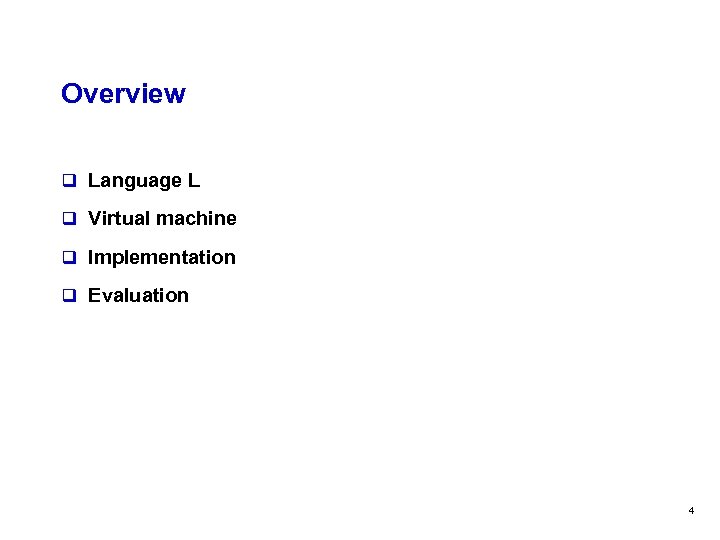 Overview q Language L q Virtual machine q Implementation q Evaluation 4 