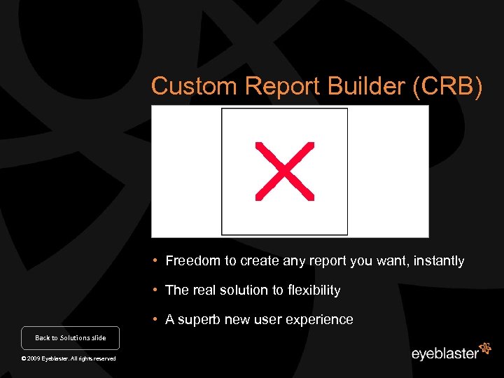 Custom Report Builder (CRB) • Freedom to create any report you want, instantly •